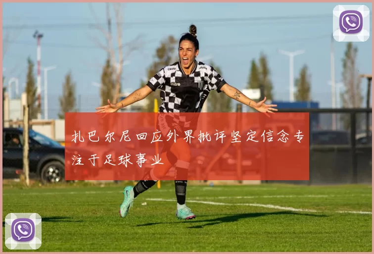 扎巴尔尼回应外界批评坚定信念专注于足球事业