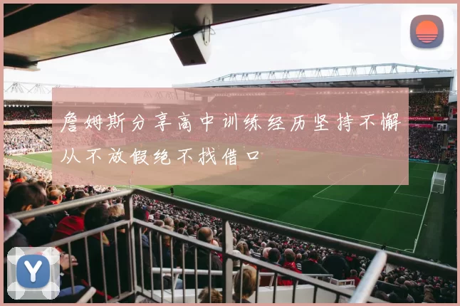 詹姆斯分享高中训练经历坚持不懈从不放假绝不找借口