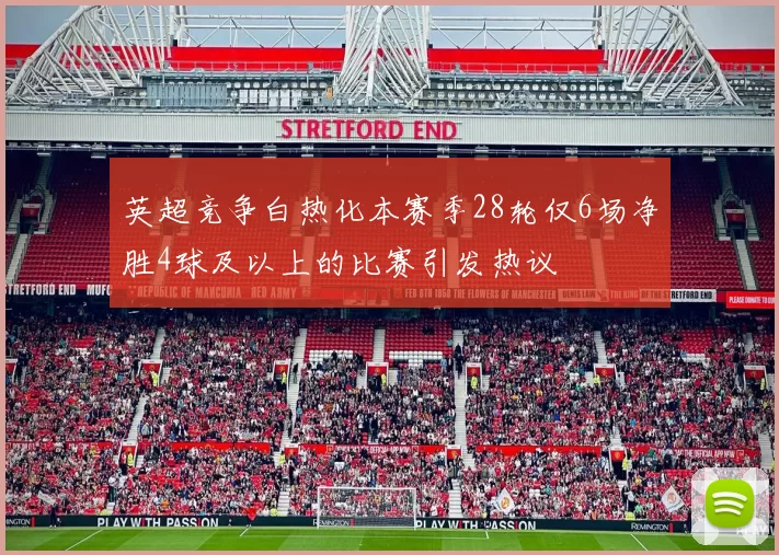 英超竞争白热化本赛季28轮仅6场净胜4球及以上的比赛引发热议