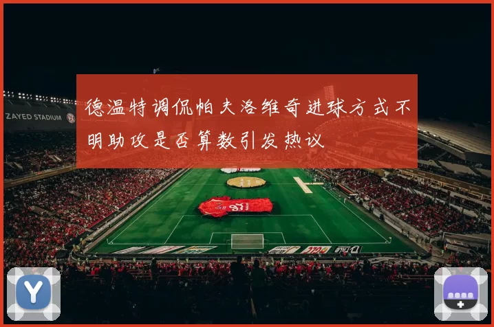 德温特调侃帕夫洛维奇进球方式不明助攻是否算数引发热议