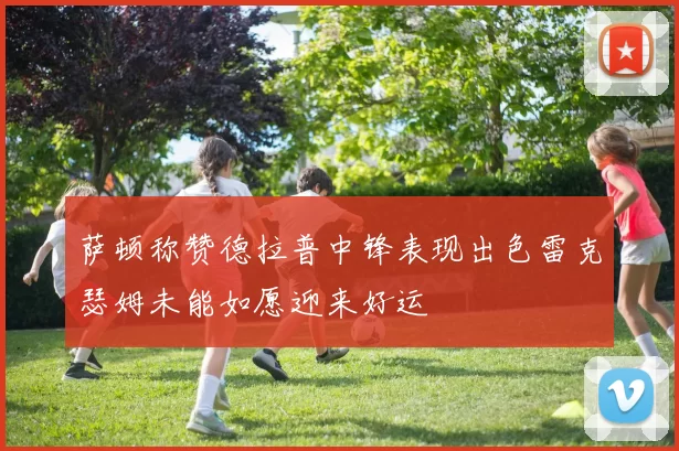 萨顿称赞德拉普中锋表现出色雷克瑟姆未能如愿迎来好运